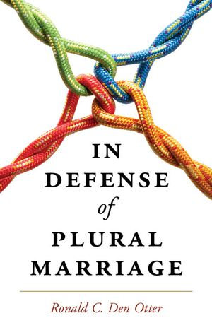 In Defense of Plural Marriage - Ronald C. Den Otter