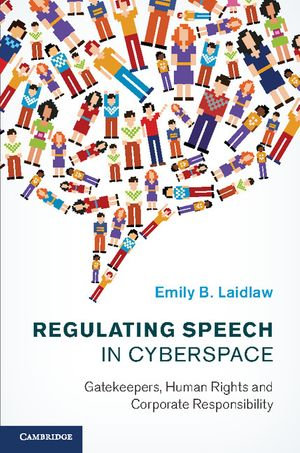 Regulating Speech in Cyberspace : Gatekeepers, Human Rights and Corporate Responsibility - Emily B. Laidlaw