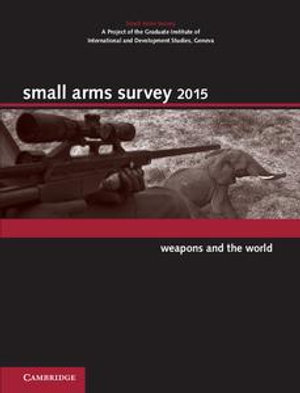 Small Arms Survey 2015 : Weapons and the World - Cambridge University Press