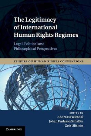 The Legitimacy of International Human Rights Regimes : Legal, Political and Philosophical Perspectives - Andreas FÃ¸llesdal