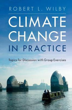 Climate Change in Practice : Topics for Discussion with Group Exercises - Robert L.  Wilby