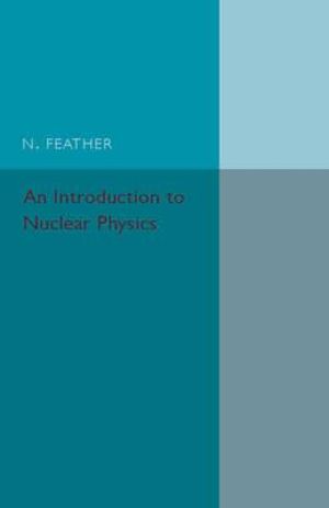 An Introduction to Nuclear Physics - N. Feather