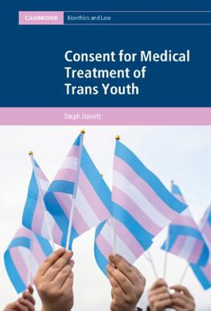 Consent for Medical Treatment of Trans Youth : Cambridge Bioethics and Law - Steph Jowett