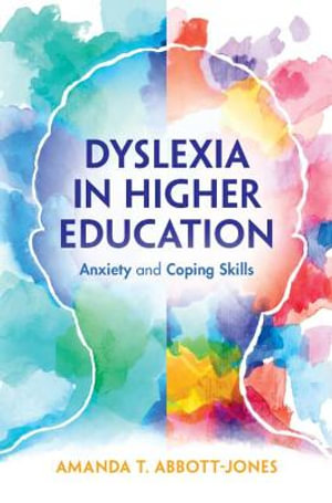 Dyslexia in Higher Education : Anxiety and Coping Skills - Amanda T. Abbott-Jones