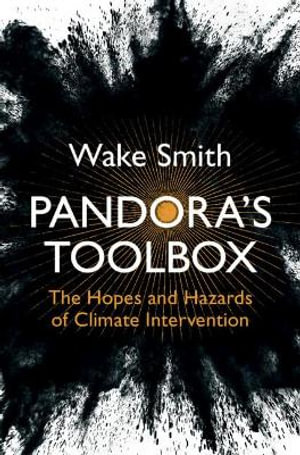 Pandora's Toolbox : The Hopes and Hazards of Climate Intervention - Wake Smith