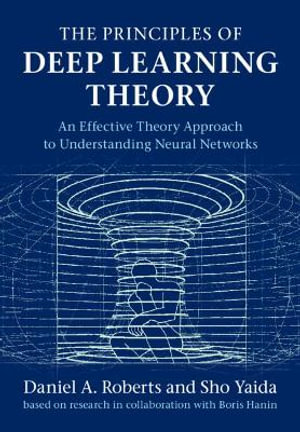 The Principles of Deep Learning Theory : An Effective Theory Approach to Understanding Neural Networks - Daniel A. Roberts