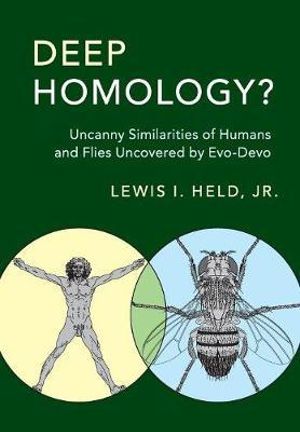 Deep Homology? : Uncanny Similarities of Humans and Flies Uncovered by Evo-Devo - Jr Lewis I. Held