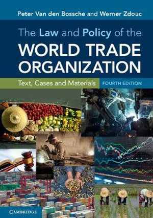 The Law and Policy of the World Trade Organization  : 4th Edition - Text, Cases and Materials - Peter Van den Bossche