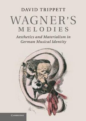 Wagner's Melodies : Aesthetics and Materialism in German Musical Identity - David Trippett