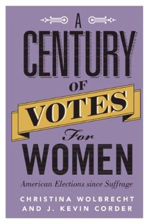 A Century of Votes for Women : American Elections Since Suffrage - Christina Wolbrecht