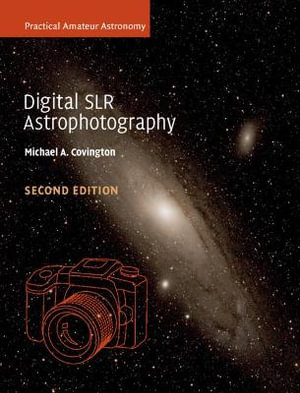 Digital SLR Astrophotography : Practical Amateur Astronomy - Michael A. Covington