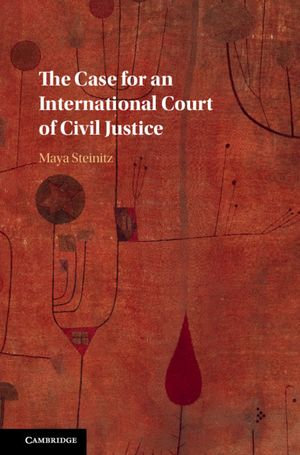 The Case for an International Court of Civil Justice - Maya Steinitz