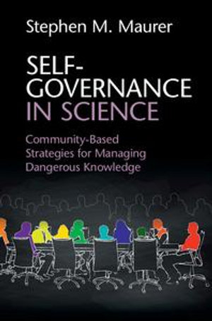 Self-Governance in Science : Community-Based Strategies for Managing Dangerous Knowledge - Stephen M. Maurer