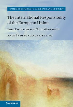 The International Responsibility of the European Union : From Competence to Normative Control - Andrés Delgado Casteleiro