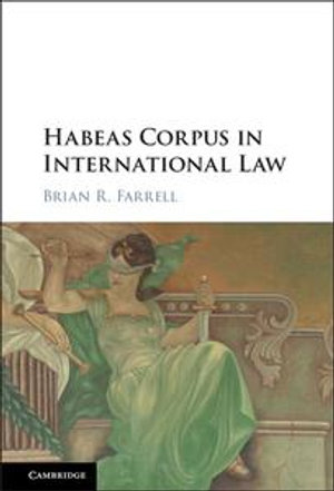 Habeas Corpus in International Law - Brian R. Farrell