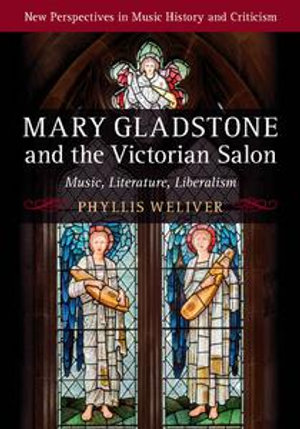 Mary Gladstone and the Victorian Salon : Music, Literature, Liberalism - Phyllis Weliver