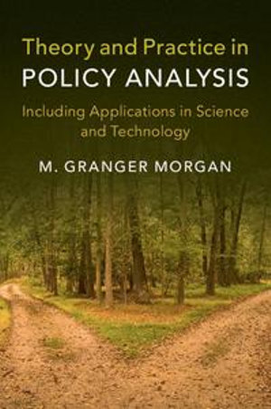 Theory and Practice in Policy Analysis : Including Applications in Science and Technology - M. Granger Morgan