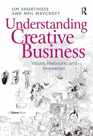Understanding Creative Business : Values, Networks and Innovation - Jim Shorthose