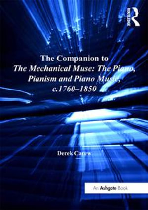 The Companion to The Mechanical Muse : The Piano, Pianism and Piano Music, c.1760-1850 - Derek Carew