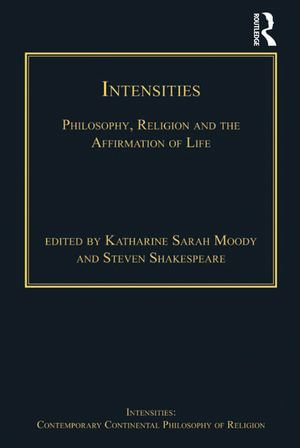 Intensities : Philosophy, Religion and the Affirmation of Life - Katharine Sarah Moody