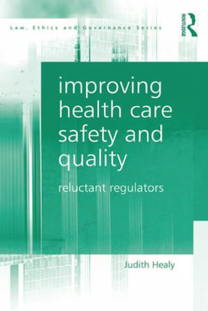 Improving Health Care Safety and Quality : Reluctant Regulators - Judith Healy