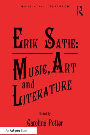 Erik Satie : Music, Art and Literature - Caroline Potter