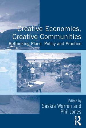 Creative Economies, Creative Communities : Rethinking Place, Policy and Practice - Saskia Warren