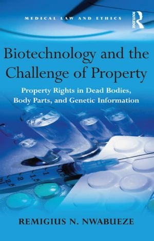 Biotechnology and the Challenge of Property : Property Rights in Dead Bodies, Body Parts, and Genetic Information - Remigius N. Nwabueze