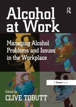 Alcohol at Work : Managing Alcohol Problems and Issues in the Workplace - Clive Tobutt