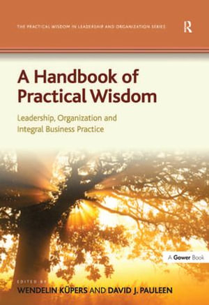 A Handbook of Practical Wisdom : Leadership, Organization and Integral Business Practice - Wendelin Küpers