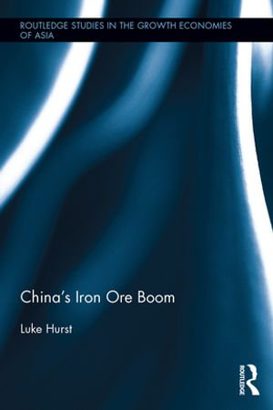 China's Iron Ore Boom : Routledge Studies in the Growth Economies of Asia - Luke W. L. Hurst