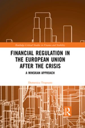 Financial Regulation in the European Union After the Crisis : A Minskian Approach - Domenica Tropeano