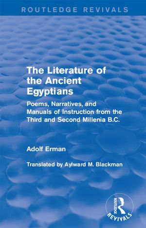 The Literature of the Ancient Egyptians : Poems, Narratives, and Manuals of Instruction from the Third and Second Millenia B.C. - Adolf Erman