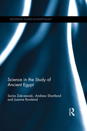 Science in the Study of Ancient Egypt : Routledge Studies in Egyptology - Sonia Zakrzewski