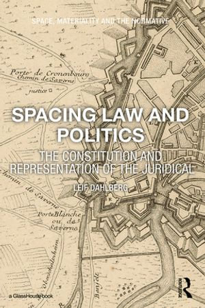 Spacing Law and Politics : The Constitution and Representation of the Juridical - Leif Dahlberg