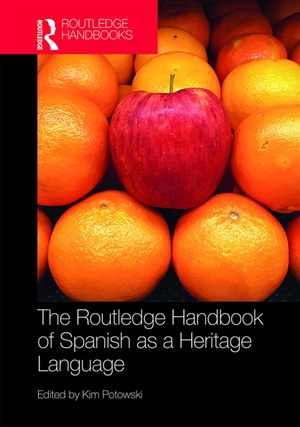 The Routledge Handbook of Spanish as a Heritage Language : Routledge Spanish Language Handbooks - Kim Potowski