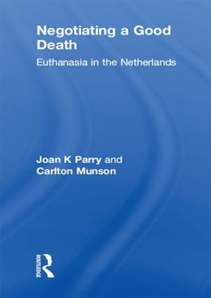 Negotiating a Good Death : Euthanasia in the Netherlands - Joan K Parry