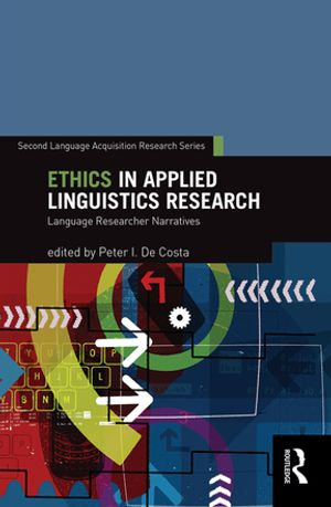 Ethics in Applied Linguistics Research : Language Researcher Narratives - Peter I. De Costa