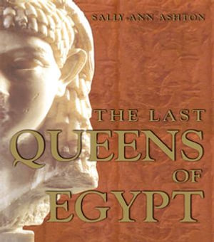 The Last Queens of Egypt : Cleopatra's Royal House - Sally-Ann Ashton