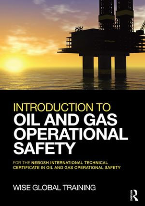 Introduction to Oil and Gas Operational Safety : for the NEBOSH International Technical Certificate in Oil and Gas Operational Safety - Wise Global Training Ltd