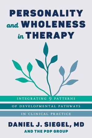 Personality and Wholeness in Therapy : Integrating 9 Patterns of Developmental Pathways in Clinical Practice - Daniel J. Siegel