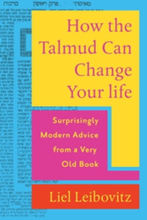 How the Talmud Can Change Your Life : Surprisingly Modern Advice from a Very Old Book - Liel Leibovitz