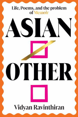 Asian/Other : Life, Poems, and the Problem of Memoir - Vidyan Ravinthiran