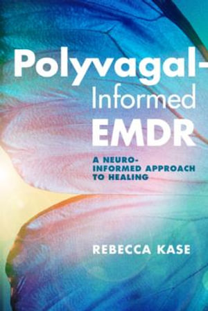 Polyvagal-Informed EMDR : A Neuro-Informed Approach to Healing - Rebecca Kase