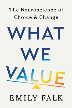 What We Value : The Neuroscience of Choice and Change - Emily Falk