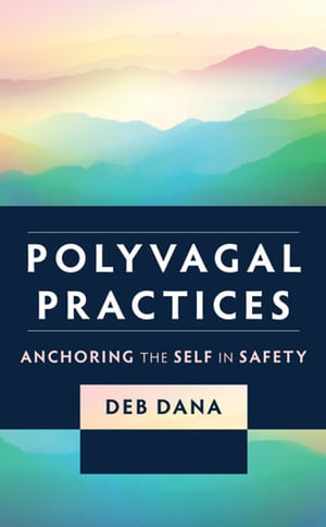 Polyvagal Practices : Anchoring the Self in Safety - Deb Dana