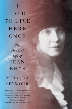 I Used to Live Here Once : The Haunted Life of Jean Rhys - Miranda Seymour