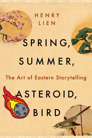 Spring, Summer, Asteroid, Bird : The Art of Eastern Storytelling - Henry Lien