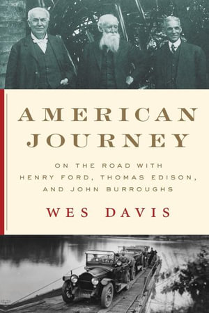 American Journey : On the Road with Henry Ford, Thomas Edison, and John Burroughs - Wes Davis