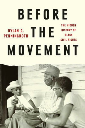 Before the Movement : The Hidden History of Black Civil Rights - Dylan C. Penningroth